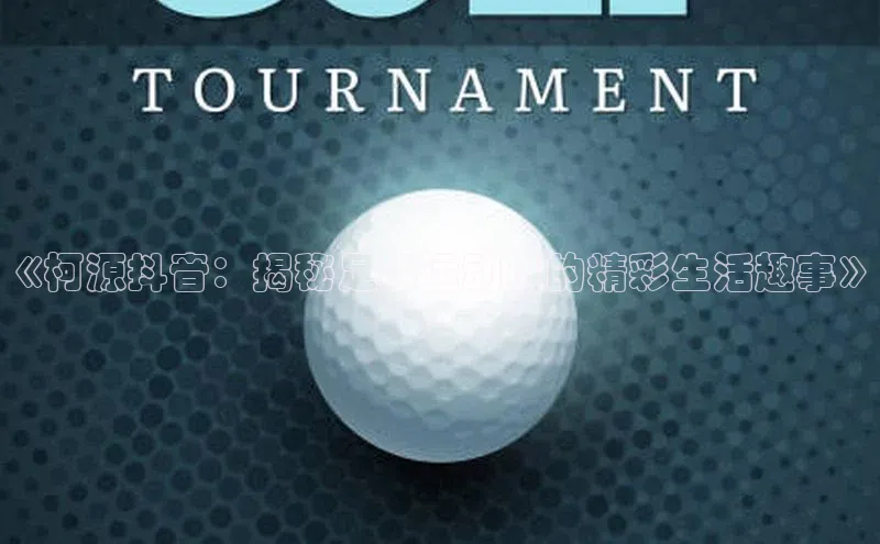 天辰注册登录官网知乎《柯源抖音：揭秘足球运动员的精彩生活趣事》