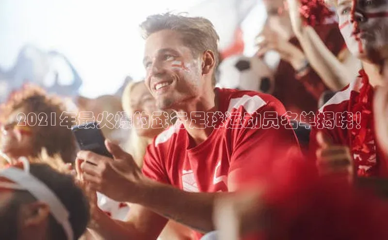 天辰登录连接百度教育2021年最火爆的武行足球运动员名单揭晓！