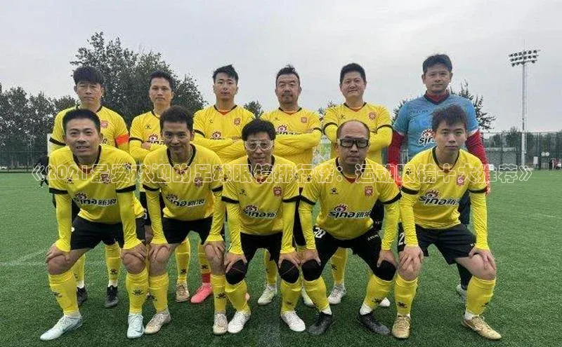 天辰注册平台元隆雅图《2021最受欢迎的足球眼镜排行榜：运动眼镜十大推荐》