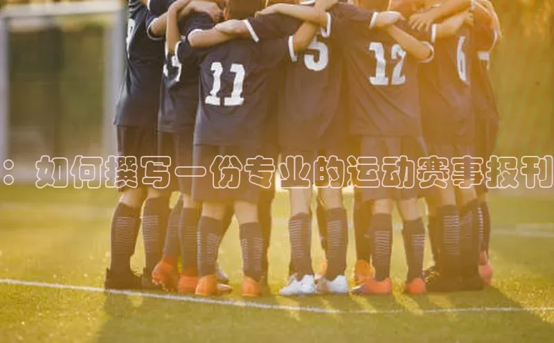 天辰平台官网登录入口皮阿诺：如何撰写一份专业的运动赛事报刊