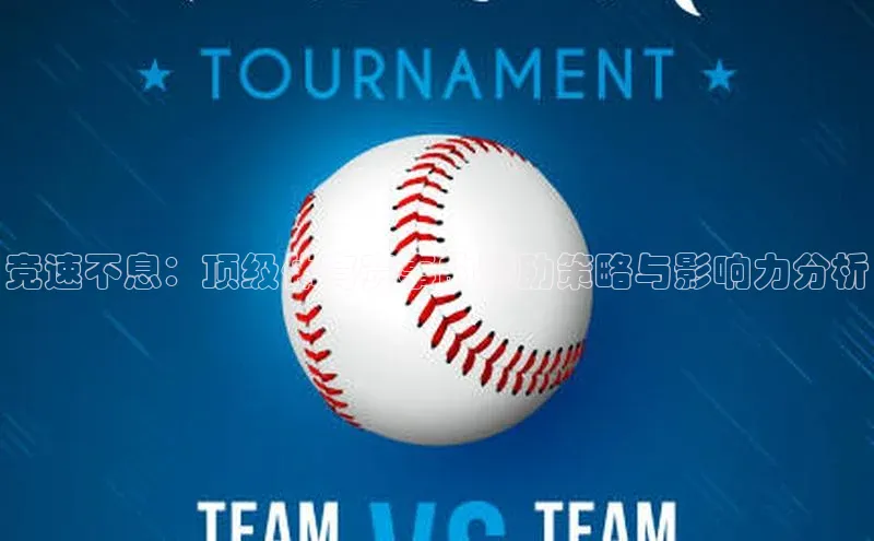 竞速不息：顶级体育赛事的赞助策略与影响力分析