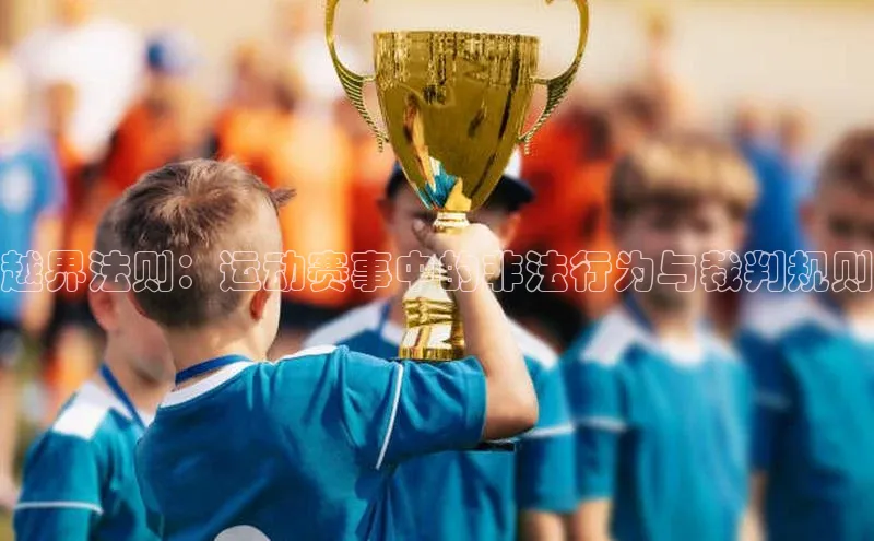 越界法则：运动赛事中的非法行为与裁判规则