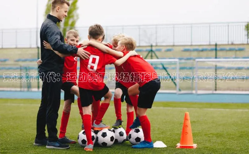 竞速新时代：运动赛事现场指挥与协调专家招募公告