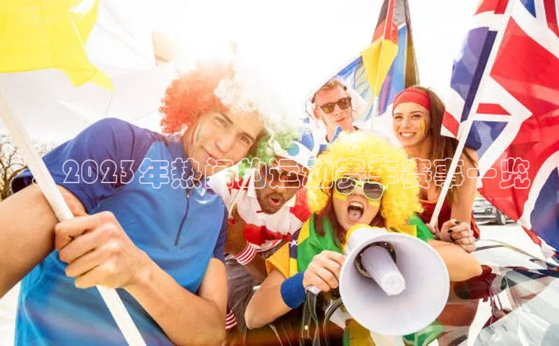 ：2023年热门的运动赛车赛事一览