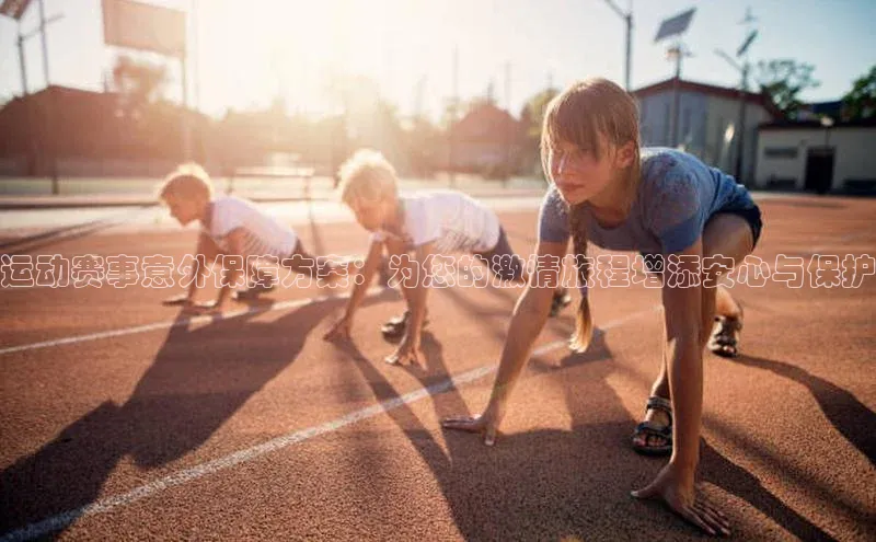 运动赛事意外保障方案：为您的激情旅程增添安心与保护