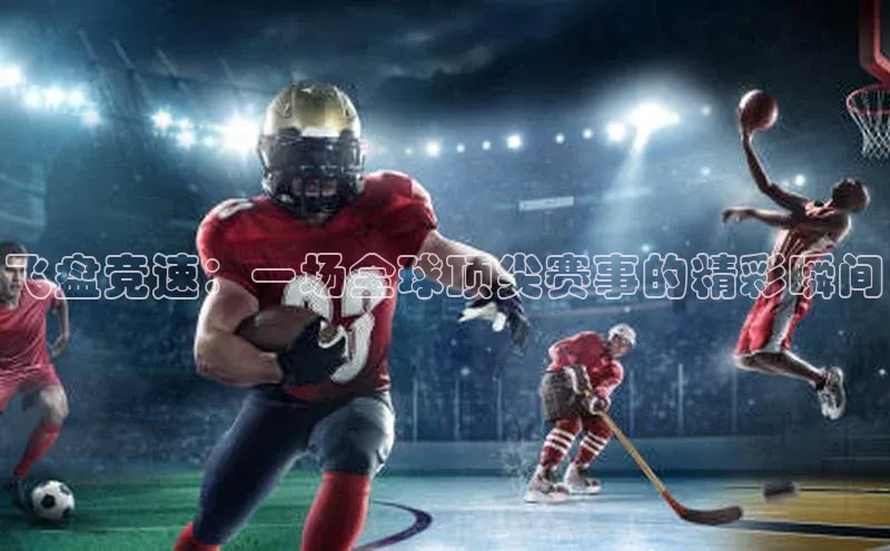 飞盘竞速：一场全球顶尖赛事的精彩瞬间