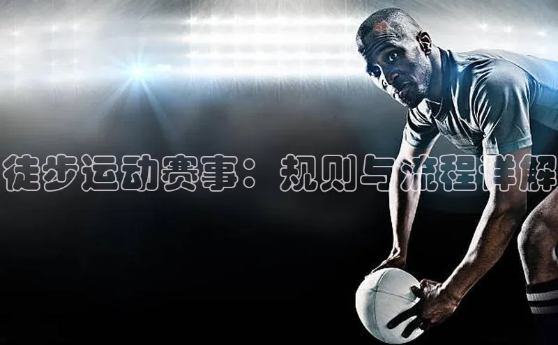 徒步运动赛事：规则与流程详解