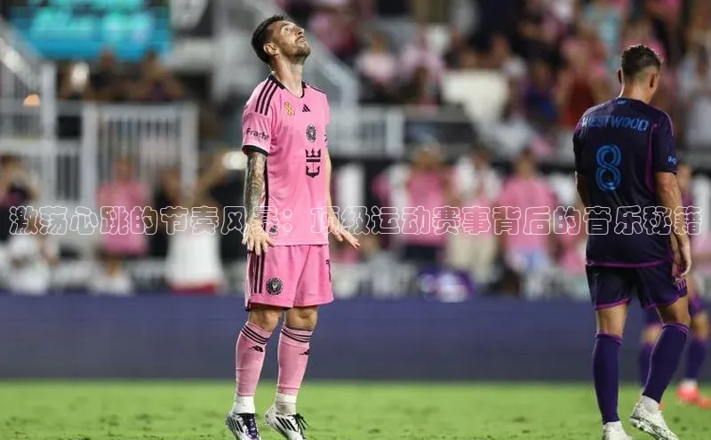 激荡心跳的节奏风暴：顶级运动赛事背后的音乐秘籍