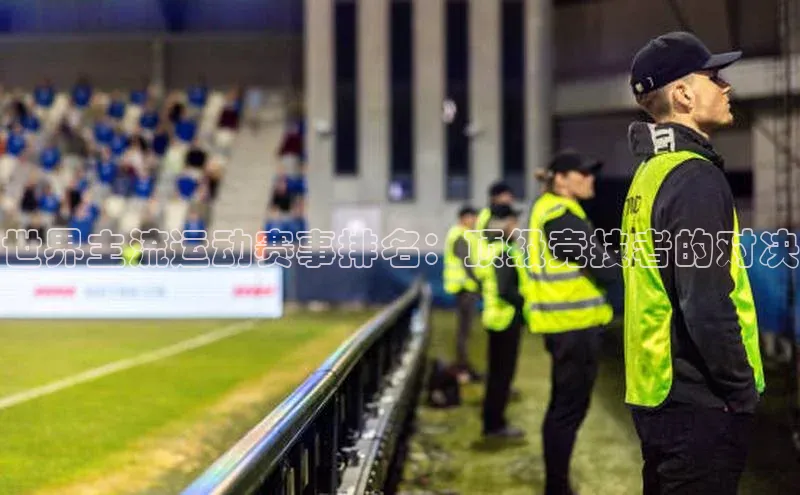 世界主流运动赛事排名：顶级竞技者的对决