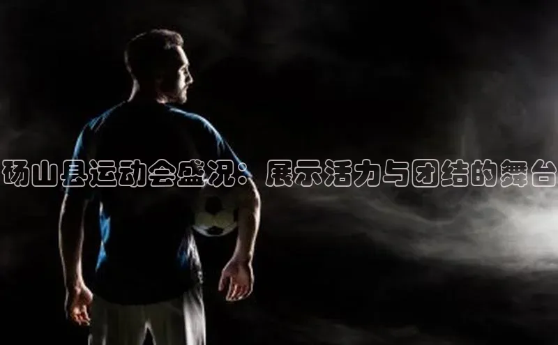 砀山县运动会盛况：展示活力与团结的舞台