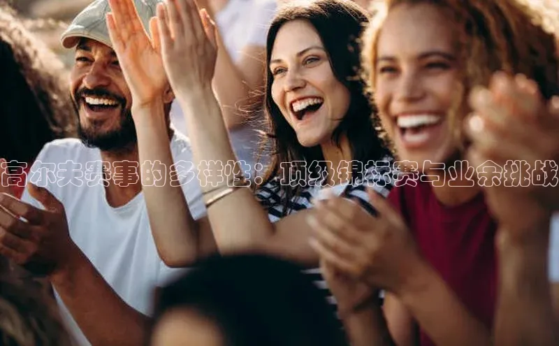 高尔夫赛事的多样性：顶级锦标赛与业余挑战