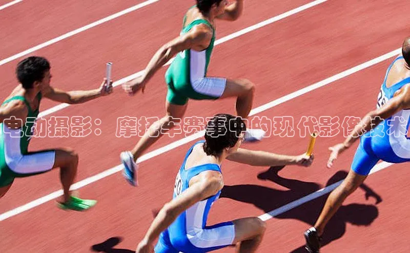 电动摄影：摩托车赛事中的现代影像技术