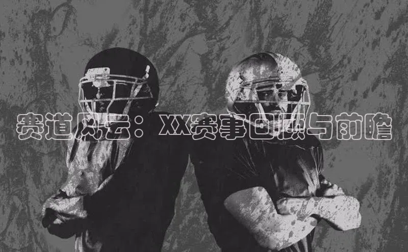 赛道风云：XX赛事回顾与前瞻