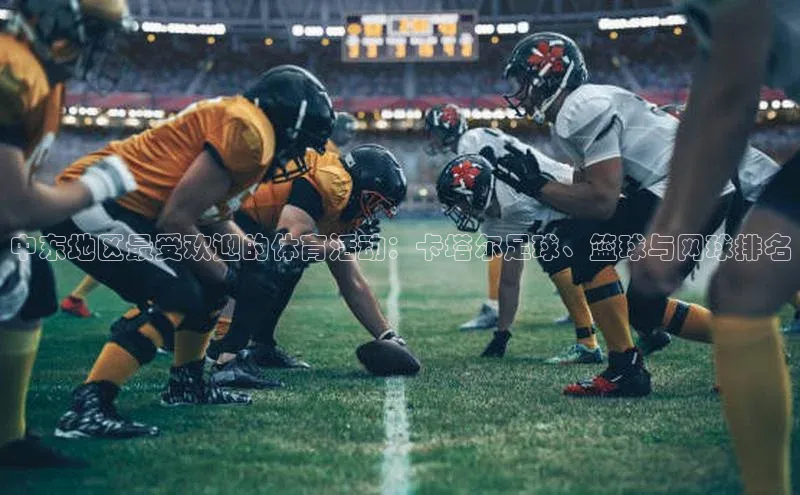 中东地区最受欢迎的体育活动：卡塔尔足球、篮球与网球排名